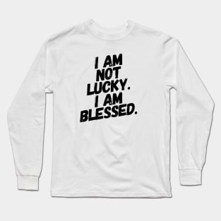 I am not Lucky. Im Blessed! Long Sleeve T-Shirt